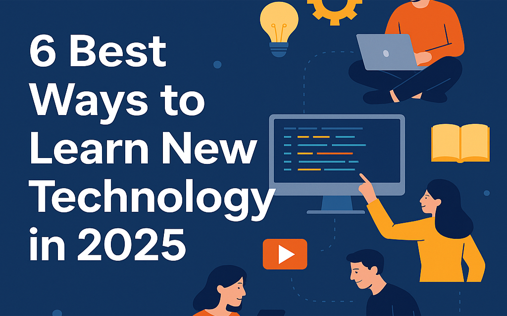 6 best ways to learn new technology 6 best ways to learn new technology in 2025