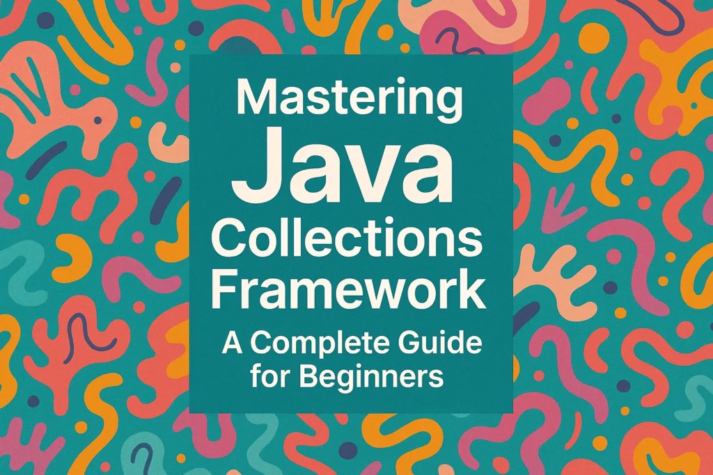 Mastering-Java-Collections-Framework-A-Complete-Guide-for-Beginners